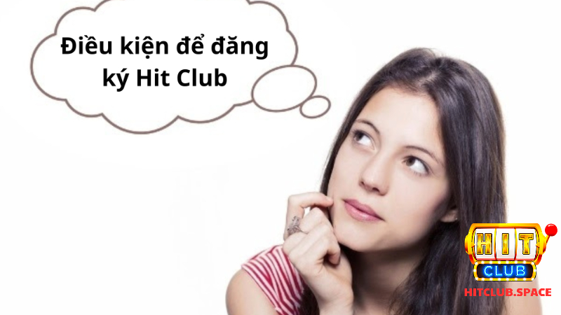 Điều kiện đăng ký Hit Club